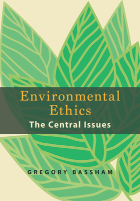 Environmental Ethics: The Central Issues - Bassham, Gregory