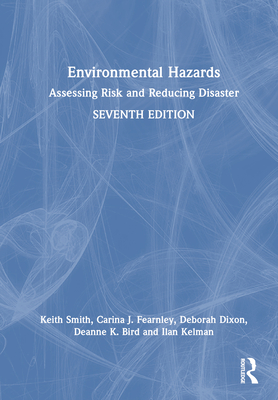 Environmental Hazards: Assessing Risk and Reducing Disaster - Smith, Keith, and Fearnley, Carina J, and Dixon, Deborah