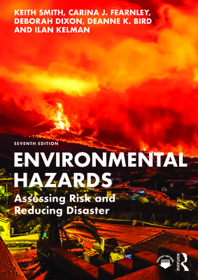 Environmental Hazards: Assessing Risk and Reducing Disaster - Smith, Keith, and Fearnley, Carina J, and Dixon, Deborah