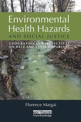 Environmental Health Hazards and Social Justice: Geographical Perspectives on Race and Class Disparities - Margai, Florence