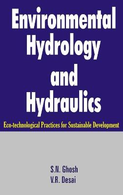 Environmental Hydrology and Hydraulics: Eco-technological Practices for Sustainable Development - Ghosh, S N, and Desai, V R