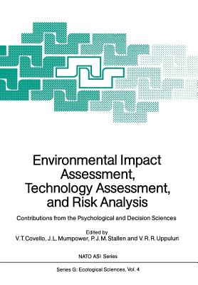 Environmental Impact Assessment, Technology Assessment, and Risk Analysis: Contributions from the Psychological and Decision Sciences - Covello, Vincent T (Editor), and Mumpower, Jeryl L (Editor), and Stallen, Pieter Jan M (Editor)