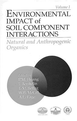 Environmental Impacts of Soil Component Interactions: Land Quality, Natural and Anthropogenic Organics, Volume I - Huang, P M, and Bollag, Jean-Marc, PH.D., and Berthelin, J
