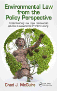 Environmental Law from the Policy Perspective: Understanding How Legal Frameworks Influence Environmental Problem Solving: Understanding How Legal Frameworks Influence Environmental Problem Solving