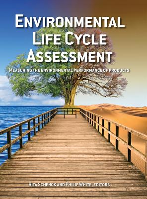 Environmental Life Cycle Assessment: Measuring the environmental performance of products - Schenck, Rita (Editor), and White, Phillip (Editor)