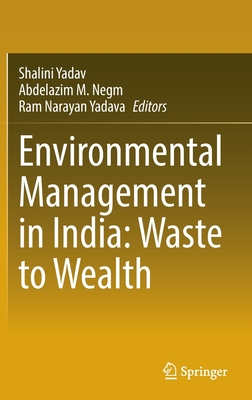 Environmental Management in India: Waste to Wealth - Yadav, Shalini (Editor), and Negm, Abdelazim M. (Editor), and Yadava, Ram Narayan (Editor)