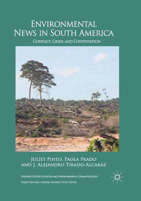 Environmental News in South America: Conflict, Crisis and Contestation - Pinto, Juliet, and Prado, Paola, and Tirado-Alcaraz, J Alejandro