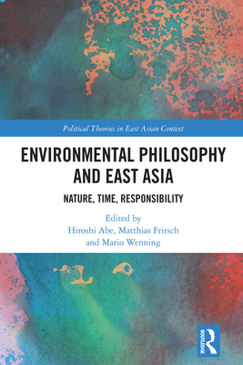 Environmental Philosophy and East Asia: Nature, Time, Responsibility - Abe, Hiroshi (Editor), and Fritsch, Matthias (Editor), and Wenning, Mario (Editor)