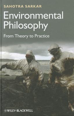 Environmental Philosophy: From Theory to Practice - Sarkar, Sahotra