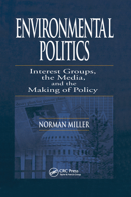 Environmental Politics: Interest Groups, the Media, and the Making of Policy - Miller, Norman
