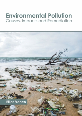 Environmental Pollution: Causes, Impacts and Remediation - Franco, Elliot (Editor)