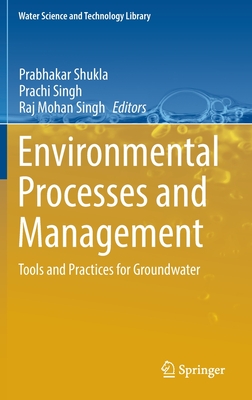 Environmental Processes and Management: Tools and Practices for Groundwater - Shukla, Prabhakar (Editor), and Singh, Prachi (Editor), and Singh, Raj Mohan (Editor)