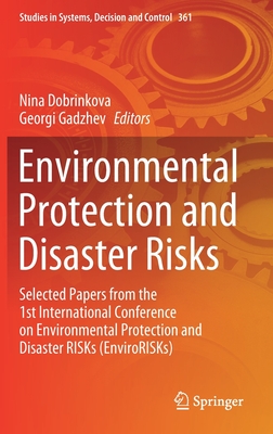 Environmental Protection and Disaster Risks: Selected Papers from the 1st International Conference on Environmental Protection and Disaster RISKs (EnviroRISKs) - Dobrinkova, Nina (Editor), and Gadzhev, Georgi (Editor)