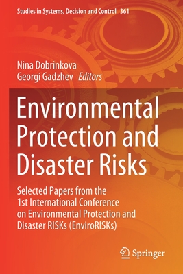 Environmental Protection and Disaster Risks: Selected Papers from the 1st International Conference on Environmental Protection and Disaster RISKs (EnviroRISKs) - Dobrinkova, Nina (Editor), and Gadzhev, Georgi (Editor)