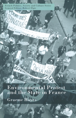 Environmental Protest and the State in France - Hayes, G