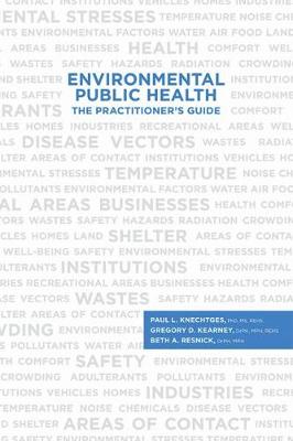 Environmental Public Health: The Practitioner's Guide - Knechtges, Paul L, and Kearney, Gregory D, and Resnick, Beth A