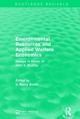 Environmental Resources and Applied Welfare Economics: Essays in Honor of John V. Krutilla - Smith, V Kerry (Editor)