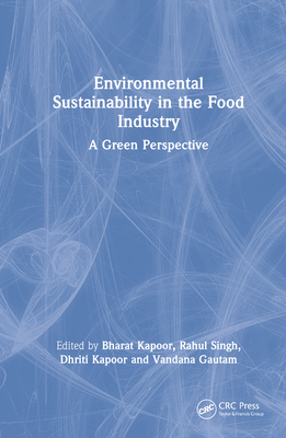 Environmental Sustainability in the Food Industry: A Green Perspective - Kapoor, Bharat (Editor), and Singh, Rahul (Editor), and Kapoor, Dhriti (Editor)