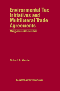 Environmental Tax Initiatives and Multilateral Trade Agreements: Dangerous Collisions: Dangerous Collisions