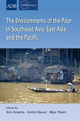 Environments of the Poor in Southeast Asia, East Asia and the Pacific - Ananta, Aris (Editor), and Bauer, Armin (Editor), and Thant, Myo (Editor)