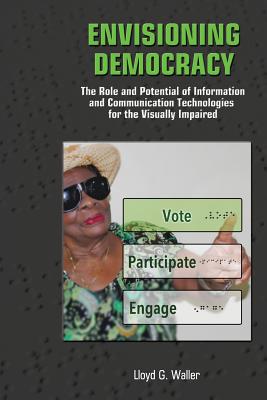 Envisioning Democracy: The Role and Potential of ICTs for the Visually Impaired - Waller, Lloyd G