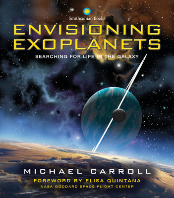 Envisioning Exoplanets: Searching for Life in the Galaxy - Carroll, Michael, and Quintana, Elisa (Foreword by)