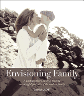 Envisioning Family: A Photographer's Guide to Making Meaningful Portraits of the Modern Family