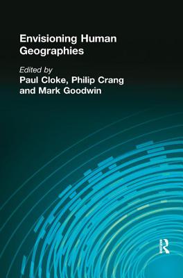 Envisioning Human Geographies - Cloke, Paul, Msc (Editor), and Crang, Philip (Editor), and Goodwin, Mark (Editor)