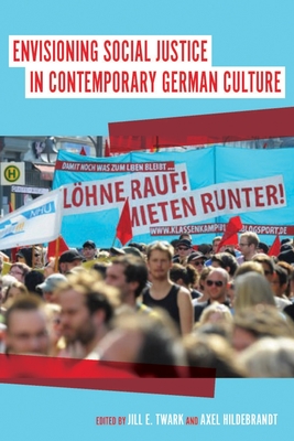 Envisioning Social Justice in Contemporary German Culture - Twark, Jill (Contributions by), and Hildebrandt, Axel (Contributions by), and Lpez, Alexandra Simon (Contributions by)