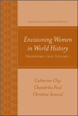 Envisioning Women in World History, Volume 1: Prehistory-1500 - Clay, Catherine, and Paul, Chandrika, and Senecal, Christine