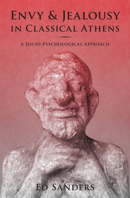 Envy and Jealousy in Classical Athens: A Socio-Psychological Approach - Sanders, Ed