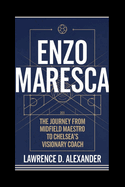 Enzo Maresca: The Journey from Midfield Maestro to Chelsea's Visionary Coach