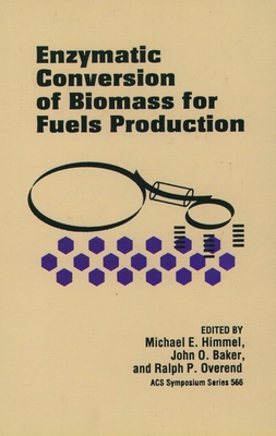 Enzymatic Conversion of Biomass for Fuels Production - Himmel, Michael E (Editor), and Baker, John O (Editor), and Overend, Ralph P (Editor)