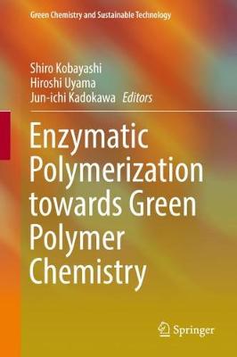 Enzymatic Polymerization Towards Green Polymer Chemistry - Kobayashi, Shiro (Editor), and Uyama, Hiroshi (Editor), and Kadokawa, Jun-Ichi (Editor)
