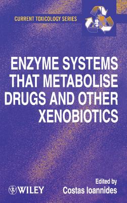 Enzyme Systems That Metabolise Drugs and Other Xenobiotics - Ioannides, Costas (Editor)