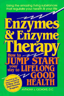 Enzymes and Enzyme Therapy: How to Jump Start Your Way to Lifelong Good Health
