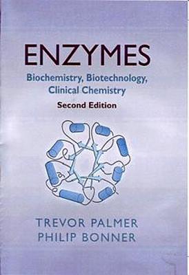 Enzymes: Biochemistry, Biotechnology, Clinical Chemistry - Palmer, T, and Bonner, P L