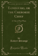 Eoneguski, or the Cherokee Chief, Vol. 2 of 2: A Tale of Past Wars (Classic Reprint)