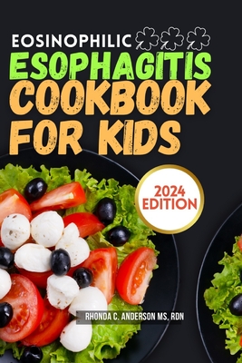 Eosinophilic Esophagitis Cookbook for Kids: Deliciously Safe: Nourishing Recipes Tailored for Kids with Eosinophilic Esophagitis - Anderson Rdn, Rhonda C, Ms.