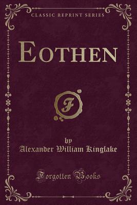 Eothen (Classic Reprint) - Kinglake, Alexander William