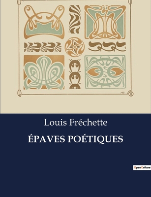 Epaves Poetiques - Fr?chette, Louis