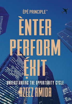 [EPE Principle] Enter, Perform, Exit: Understanding The Opportunity Cycle - Amida, Azeez