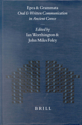 Epea and Grammata. Oral and Written Communication in Ancient Greece: Orality and Literacy in Ancient Greece Vol. 4 - Worthington, Ian (Editor), and Foley, John (Editor)