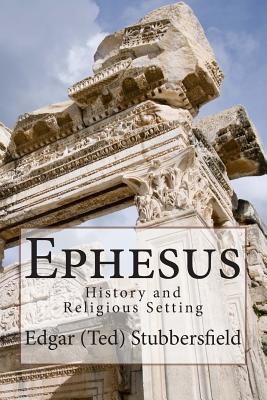 Ephesus: Its History and Religious Setting - Stubbersfield, Edgar M