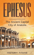 Ephesus: The Ancient Capital City of Anatolia