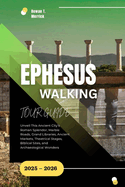 Ephesus Walking Tour Guide 2025 - 2026: Unveil This Ancient City's Roman Splendor, Marble Roads, Grand Libraries, Ancient Markets, Theatrical Stages, Biblical Sites, and Archaeological Wonders