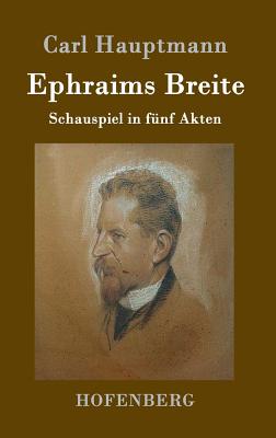 Ephraims Breite: Schauspiel in Funf Akten - Hauptmann, Carl