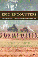 Epic Encounters: Culture, Media, and U.S. Interests in the Middle East, 1945-2000