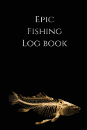 Epic Fishing Log Book: Fishing Journal for Epic Adventures!