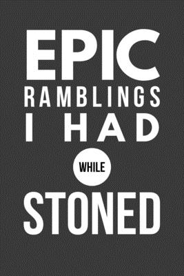 Epic Ramblings I Had While Stoned: Marijuana Weed Cannabis Stoner Gift - Lined Journal Notebook, Ruled Diary, Writing, Notebook for Men and Women - Publications, Stoner